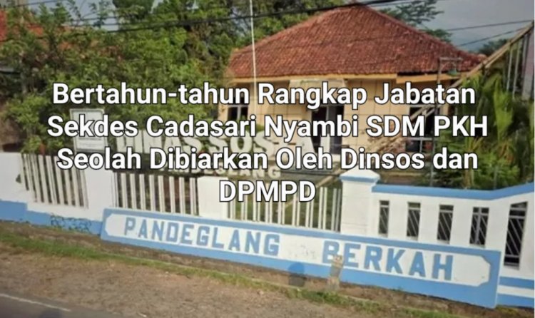Sakti..?? Sekdes Cadasari Bertahun-tahun Rangkap SDM PKH, Seolah Dibiarkan & Acuhkan Peraturan