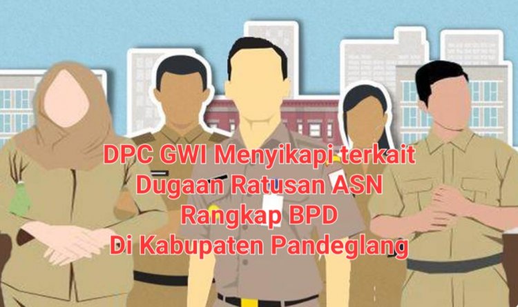Ratusan ASN Pandeglang Rangkap Ketua & Anggota BPD, DPC GWI Minta BKPSDM Lakukan Penindakan