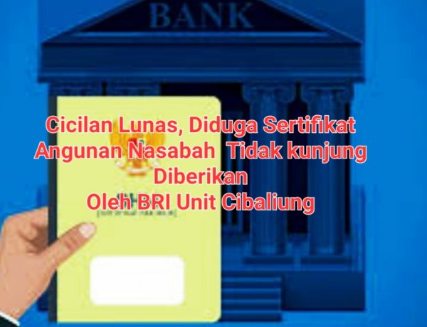 Hutang Lunas, Pihak BRI Unit Cibaliung Labuan, Belum Kunjung Memberikan Dua Sertifikat Jaminan Nasabah Asal Cigeulis