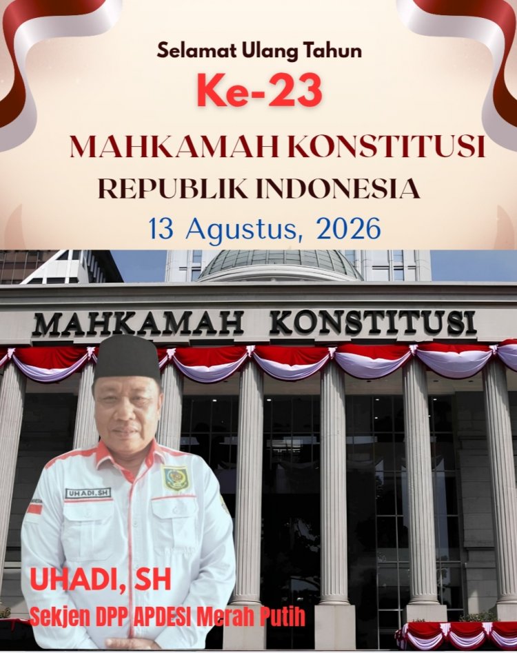 Selamat HUT Mahkamah Konstitusi RI ke-23, Uhadi, SH, Sekjen DPP APDESI Merah Putih: Peradilan Merdeka Menjadi Pilar Tegaknya Keadilan