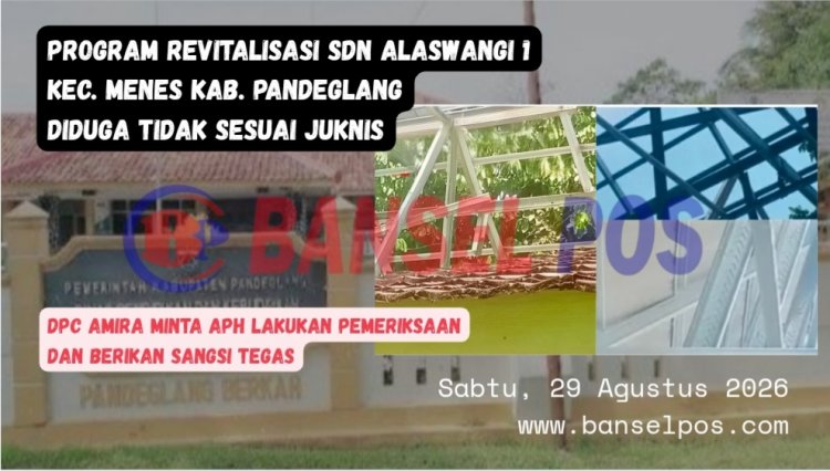 DPC AMIRA Menyoal Terkait Program Revitalisasi SDN Alaswangi 1 Menes, Diduga Dikerjakan Pihak Ketiga, Langgar K3 dan Diduga Pakai Material Baja Kualitas Buruk