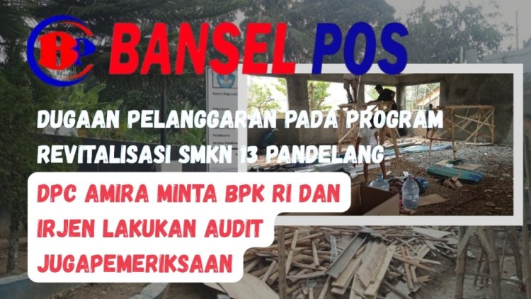 DPC AMIRA Pandeglang Menyoal Terkait Dugaan Pelanggaran Juknis Pada Revitalisasi SMKN 13 Pandeglang. Irjen dan BPK RI Diminta Lakukan Audit